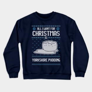 All I Want For Christmas Is Yorkshire Pudding - Ugly Xmas Sweater For Pudding Lover Crewneck Sweatshirt